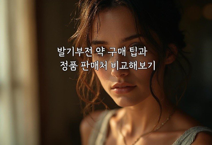 발기부전 약 구매 팁과 정품 판매처 비교해보기