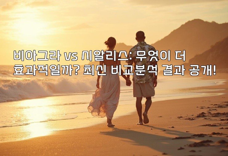 비아그라 vs 시알리스: 무엇이 더 효과적일까? 최신 비교분석 결과 공개!