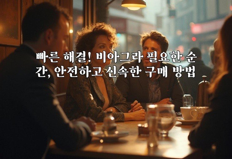 빠른 해결! 비아그라 필요한 순간, 안전하고 신속한 구매 방법