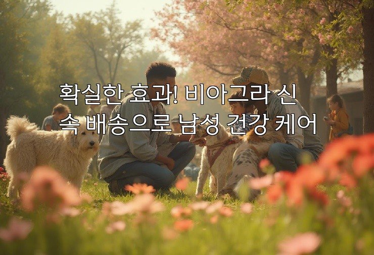확실한 효과! 비아그라 신속 배송으로 남성 건강 케어